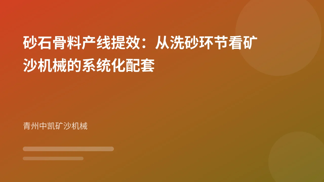 砂石骨料产线提效：从洗砂环节看矿沙机械的系统化配套